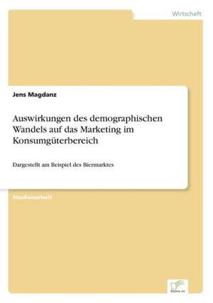 Auswirkungen Des Demographischen Wandels Auf Das Marketing Im Konsumguterbereich: 2000 Ff. de Jens Magdanz