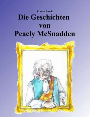 Die Geschichten von Peacly McSnadden de Frauke Busch