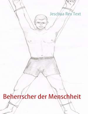 Beherrscher der Menschheit de Jeschua Rex Text