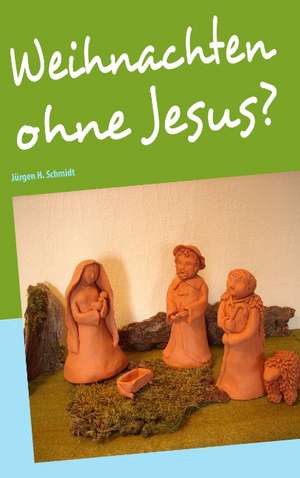 Weihnachten ohne Jesus? de Jürgen H. Schmidt