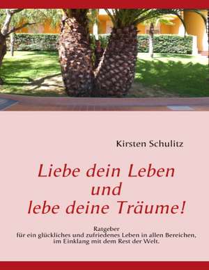 Liebe dein Leben und lebe deine Träume! de Kirsten Schulitz