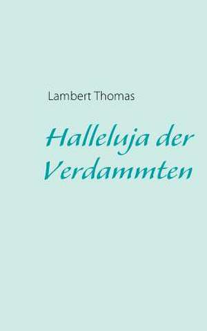 Halleluja Der Verdammten: Die Bedeutung Jugendlicher ALS Zielmarkt Fur Die Wirtschaft Und Handlungsoptionen Fur Eine Werbliche Ansprache de Lambert Thomas