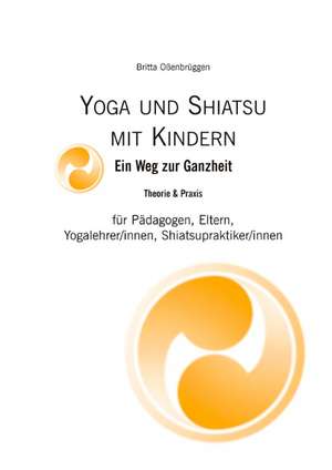 Yoga & Shiatsu Mit Kindern: Die Bedeutung Jugendlicher ALS Zielmarkt Fur Die Wirtschaft Und Handlungsoptionen Fur Eine Werbliche Ansprache de Bitta Oßenbrüggen