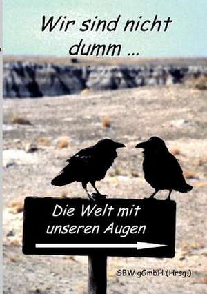 Wir sind nicht dumm.... de (Hrsg. ) SBW gGmbH