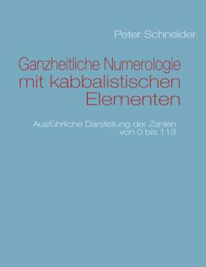 Ganzheitliche Numerologie mit kabbalistischen Elementen de Peter Schneider