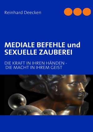 MEDIALE BEFEHLE und SEXUELLE ZAUBEREI de Reinhard Deecken