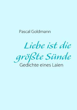 Liebe ist die größte Sünde de Pascal Goldmann