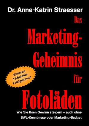 Das Marketing-Geheimnis für Fotoläden de Anne-Katrin Straesser