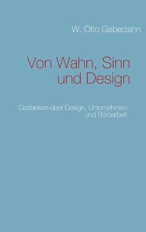 Von Wahn, Sinn und Design de W. Otto Geberzahn