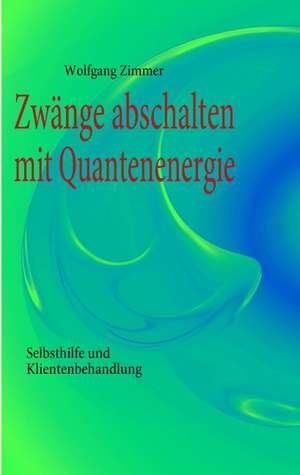 Zwänge abschalten mit Quantenenergie de Wolfgang Zimmer