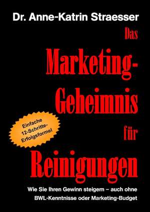 Das Marketing-Geheimnis für Reinigungen de Anne-Katrin Straesser