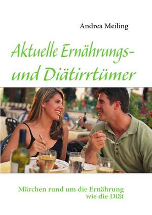 aktuelle Ernährungs- und Diätirrtümer de Andrea Meiling