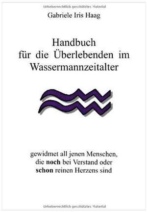 Handbuch für die Überlebenden im Wassermannzeitalter de Gabriele Iris Haag