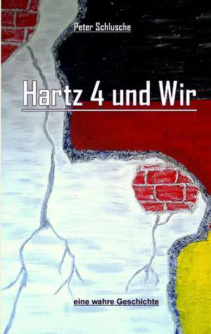 Hartz 4 und Wir de Peter Schlusche