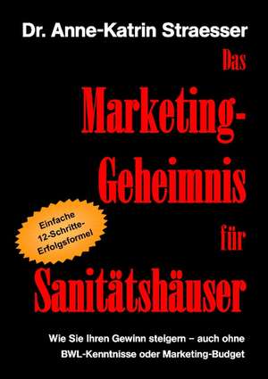 Das Marketing-Geheimnis für Sanitätshäuser de Anne-Katrin Straesser