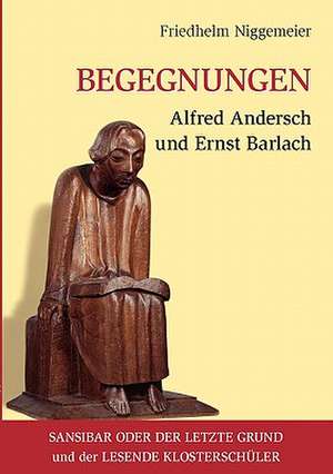 Begegnungen Alfred Andersch und Ernst Barlach de Friedhelm Niggemeier