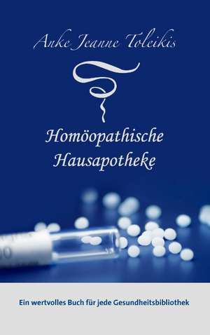 Anke Jeanne Toleikis' Homöopathische Hausapotheke de Anke Jeanne Toleikis