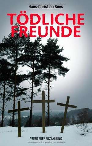 Tödliche Freunde de Hans-Christian Bues