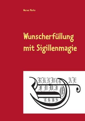 Wunscherfüllung mit Sigillenmagie de Werner Marko