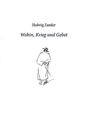 Wohin, Krieg Und Gebet: Terror in Paris de Hedwig Zander