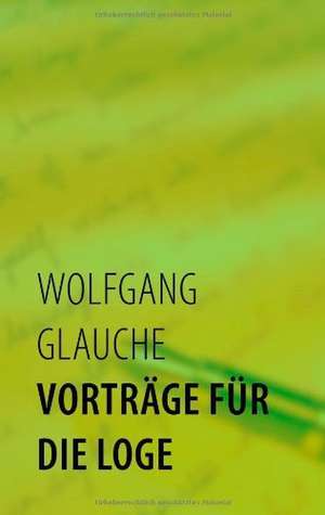 Vorträge für die Loge de Wolfgang Glauche