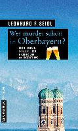 Wer mordet schon in Oberbayern? de Leonhard F. Seidl