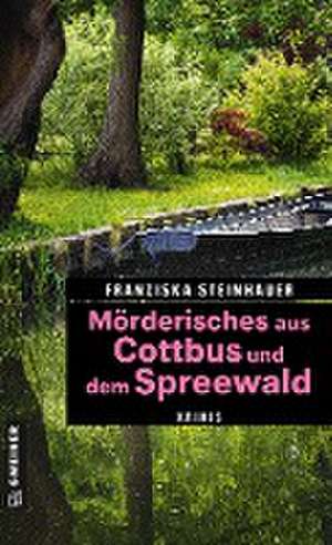 Mörderisches aus Cottbus und dem Spreewald de Franziska Steinhauer