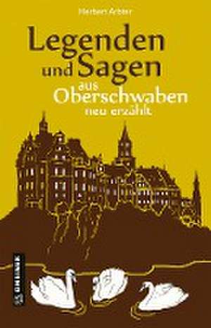 Legenden und Sagen aus Oberschwaben neu erzählt de Herbert Arbter