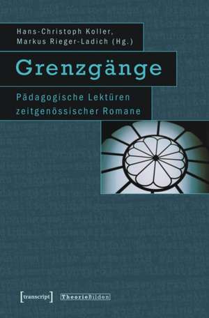 Grenzgänge: Pädagogische Lektüren zeitgenössischer Romane de Hans-Christoph Koller