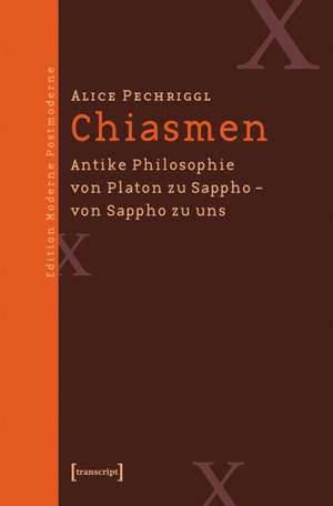 Chiasmen: Antike Philosophie von Platon zu Sappho - von Sappho zu uns de Alice Pechriggl