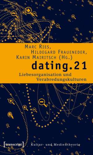dating.21: Liebesorganisation und Verabredungskulturen de Marc Ries