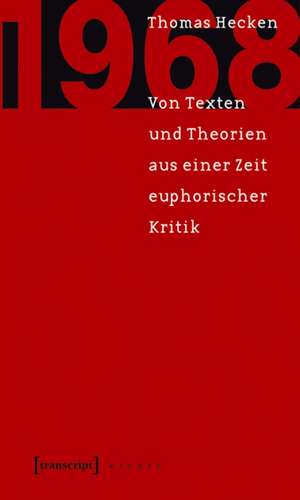 1968: Von Texten und Theorien aus einer Zeit euphorischer Kritik de Thomas Hecken