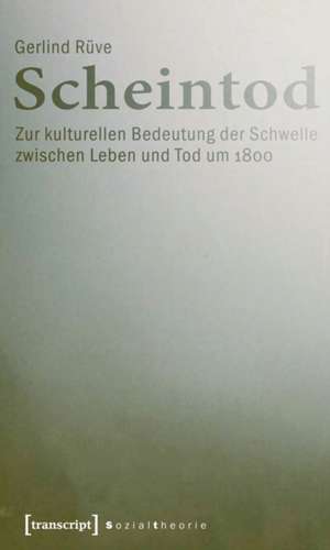 Scheintod: Zur kulturellen Bedeutung der Schwelle zwischen Leben und Tod um 1800 de Gerlind Rüve