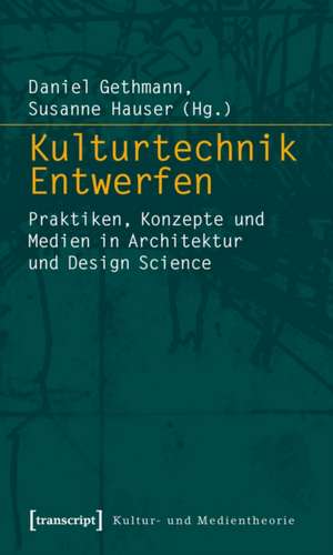 Kulturtechnik Entwerfen: Praktiken, Konzepte und Medien in Architektur und Design Science de Daniel Gethmann