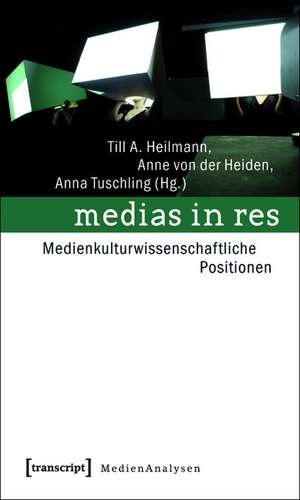 medias in res: Medienkulturwissenschaftliche Positionen de Till A. Heilmann