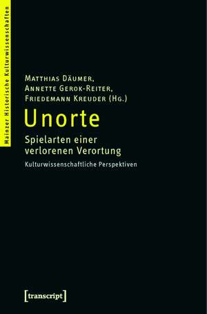 Unorte: Spielarten einer verlorenen Verortung. Kulturwissenschaftliche Perspektiven (unter Mitarbeit von Simone Leidinger und Sarah Wendel) de Matthias Däumer