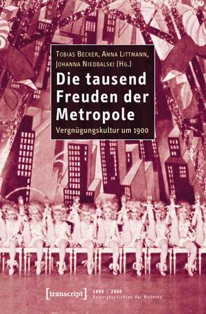 Die tausend Freuden der Metropole: Vergnügungskultur um 1900 de Tobias Becker