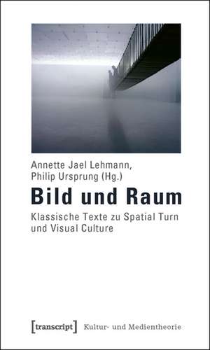 Bild und Raum: Klassische Texte zu Spatial Turn und Visual Culture de Annette Jael Lehmann