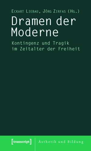 Dramen der Moderne: Kontingenz und Tragik im Zeitalter der Freiheit de Eckart Liebau