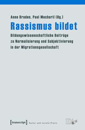 Rassismus bildet: Bildungswissenschaftliche Beiträge zu Normalisierung und Subjektivierung in der Migrationsgesellschaft de Anne Broden