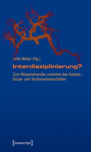 Interdisziplinierung?: Zum Wissenstransfer zwischen den Geistes-, Sozial- und Technowissenschaften de Jutta Weber