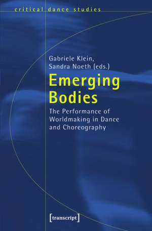 Emerging Bodies: The Performance of Worldmaking in Dance and Choreography de Gabriele Klein