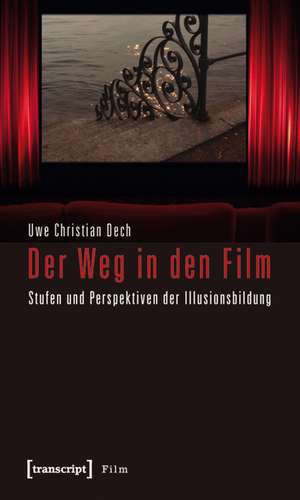 Der Weg in den Film: Stufen und Perspektiven der Illusionsbildung de Uwe Christian Dech