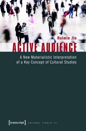 Active Audience: A New Materialistic Interpretation of a Key Concept of Cultural Studies de Huimin Jin