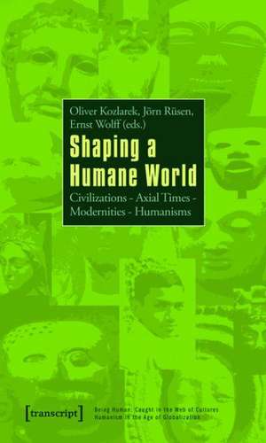 Shaping a Humane World: Civilizations - Axial Times - Modernities - Humanisms de Oliver Kozlarek