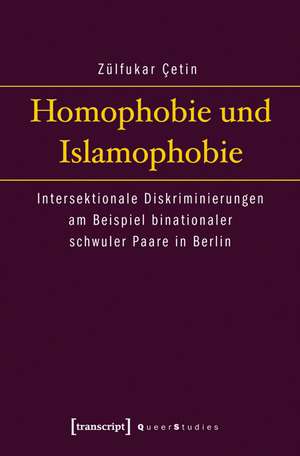 Homophobie und Islamophobie: Intersektionale Diskriminierungen am Beispiel binationaler schwuler Paare in Berlin de Zülfukar Cetin