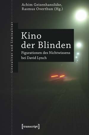 Kino der Blinden: Figurationen des Nichtwissens bei David Lynch de Achim Geisenhanslüke