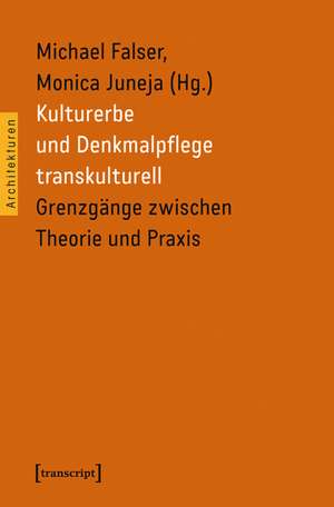 Kulturerbe und Denkmalpflege transkulturell: Grenzgänge zwischen Theorie und Praxis de Michael Falser