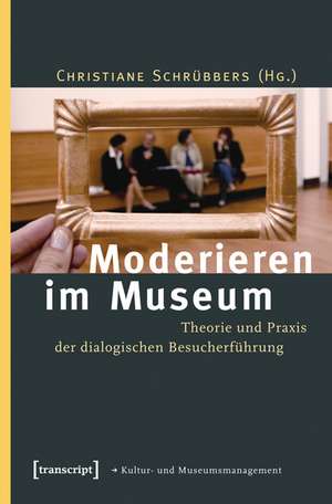 Moderieren im Museum: Theorie und Praxis der dialogischen Besucherführung de Christiane Schrübbers