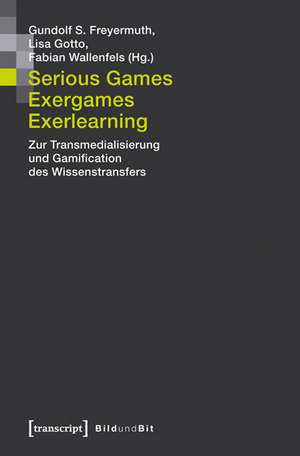 Serious Games, Exergames, Exerlearning: Zur Transmedialisierung und Gamification des Wissenstransfers de Gundolf S. Freyermuth